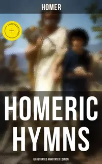Homeric Hymns (Illustrated Annotated Edition) : Enriched edition. Ancient Greek Hymns Celebrating Individual Gods