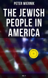 The Jewish People in America (Vol.1-7) : Enriched edition. From the Period of the Discovery of the New World to the 20th Century