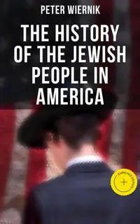The History of the Jewish People in America : Enriched edition. From the Period of the Discovery of the New World to the 20th Century