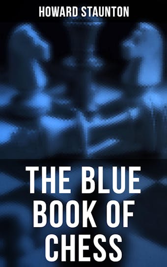 The Blue Book of Chess: Fundamentals of the Game and an Analysis of All the Recognized Openings - undefined
