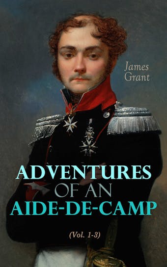Adventures of an Aide-de-Camp (Vol. 1-3): A Campaign in Calabria (Historical Novel of Napoleonic Wars) - James Grant