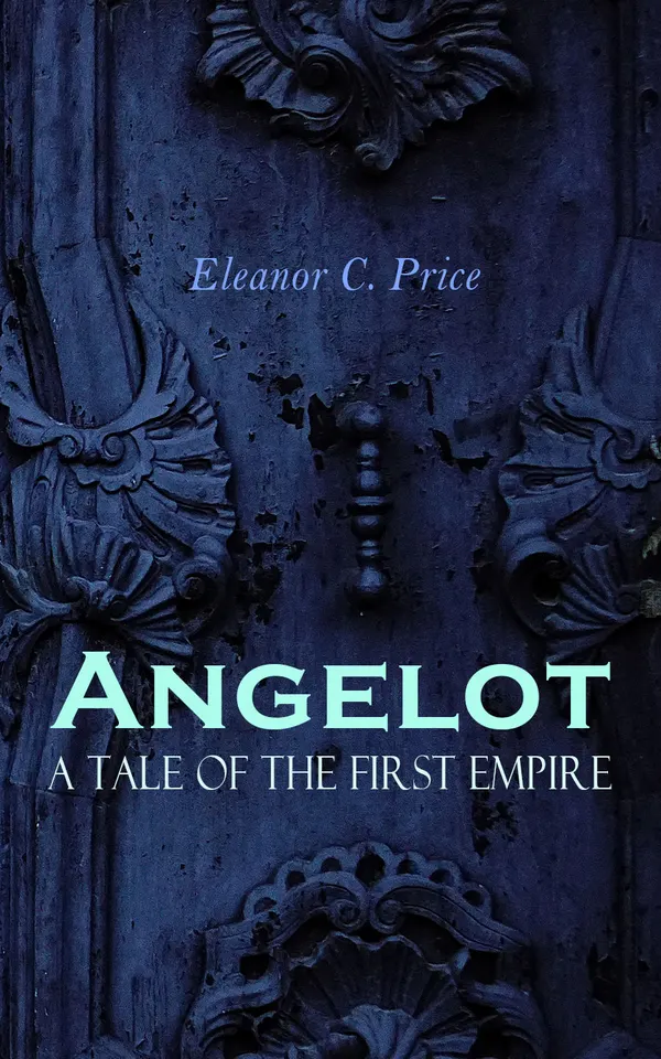 Angelot – A Tale of the First Empire : Historical Novel of the Napoleonic Era