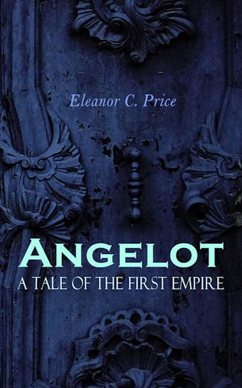 Angelot – A Tale of the First Empire: Historical Novel of the Napoleonic Era