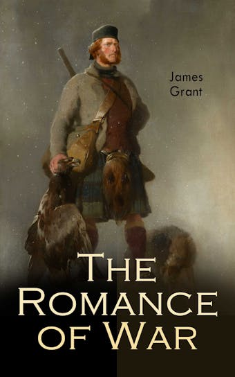 The Romance of War: The Highlanders in Spain & its Sequel The Highlanders in France and Belgium - James Grant