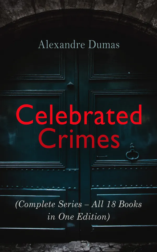 Celebrated Crimes (Complete Series – All 18 Books in One Edition) : True Stories & Historical Accounts of Infamous Real-Life Criminal Events from the Past