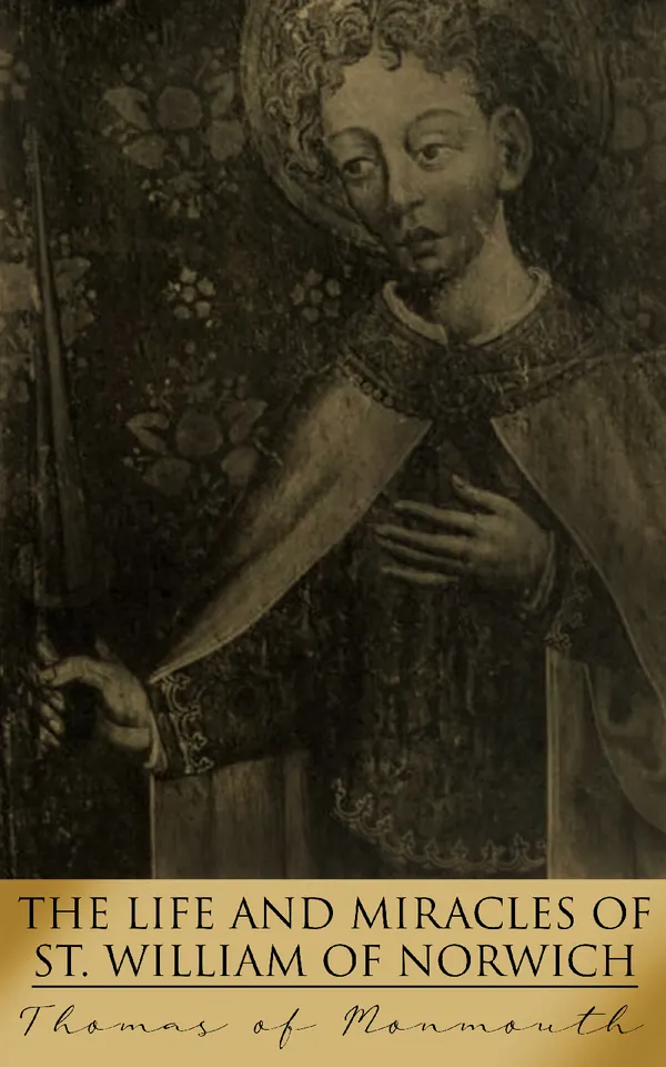 The Life and Miracles of St. William of Norwich : The Recovered Medieval Manuscript