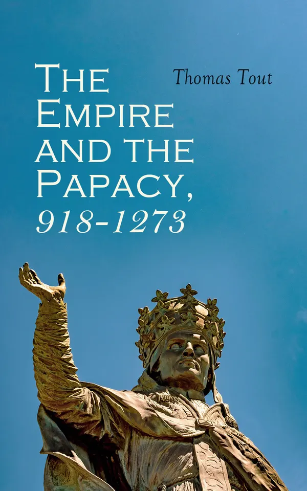 The Empire and the Papacy, 918-1273 : Investiture Contest, Crusades & The Famous Conflicts