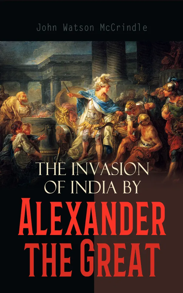 The Invasion of India by Alexander the Great : As Described by Greek Historians