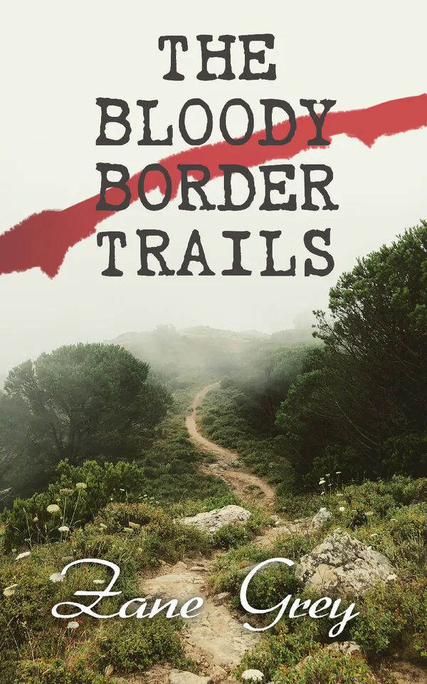 The Bloody Border Trails : Western Classics: Desert Gold, The Lone Star Ranger & The Border Legion