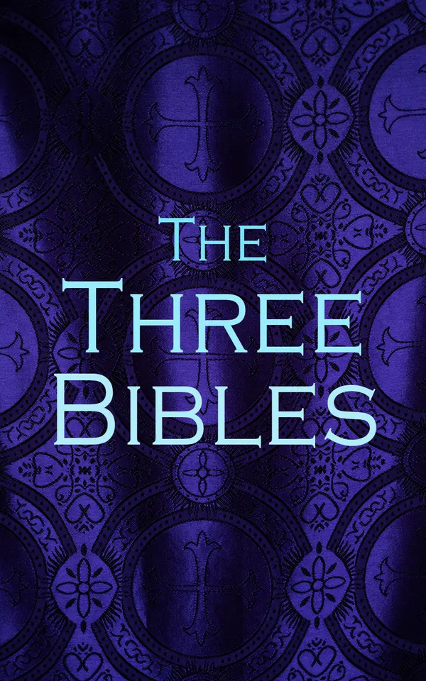 The Three Bibles : KJV, DRV & WEB - King James Version, Douay-Rheims Version and World English Bible