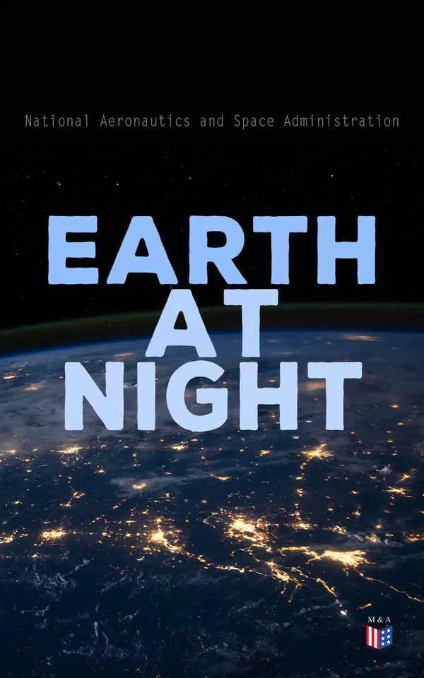 Earth at Night : Our Planet in Brilliant Darkness (With Original NASA Photographs)
