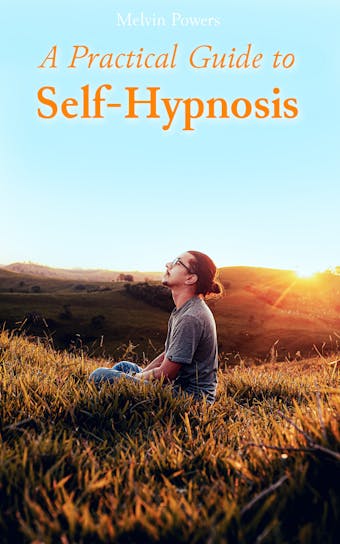 A Practical Guide to Self-Hypnosis: Self-Help Book about the Powers of Hypnotherapy - Melvin Powers