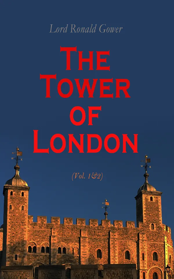 The Tower of London (Vol. 1&2) : History of the Renowned British Castle