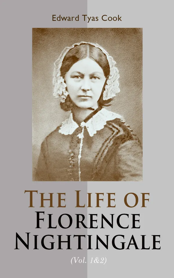 The Life of Florence Nightingale (Vol. 1&2) : Biography of a Famous Social Reformer and the Founder of Modern Nursing