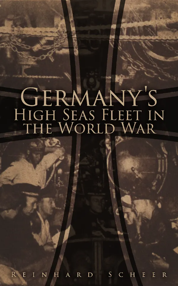 Germany's High Seas Fleet in the World War : Historical Account of Naval Warfare in the WWI