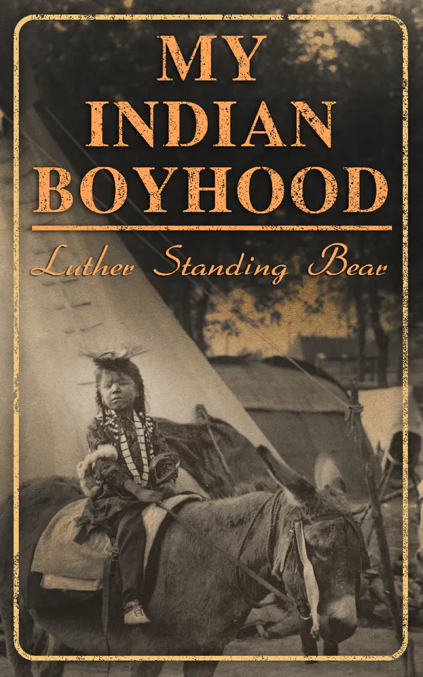 My Indian Boyhood: The Memoirs of Luther Standing Bear