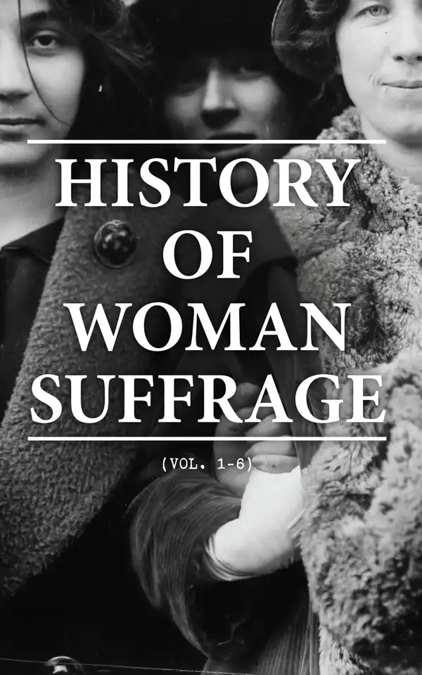 History of Woman Suffrage (Vol. 1-6) : Complete Edition