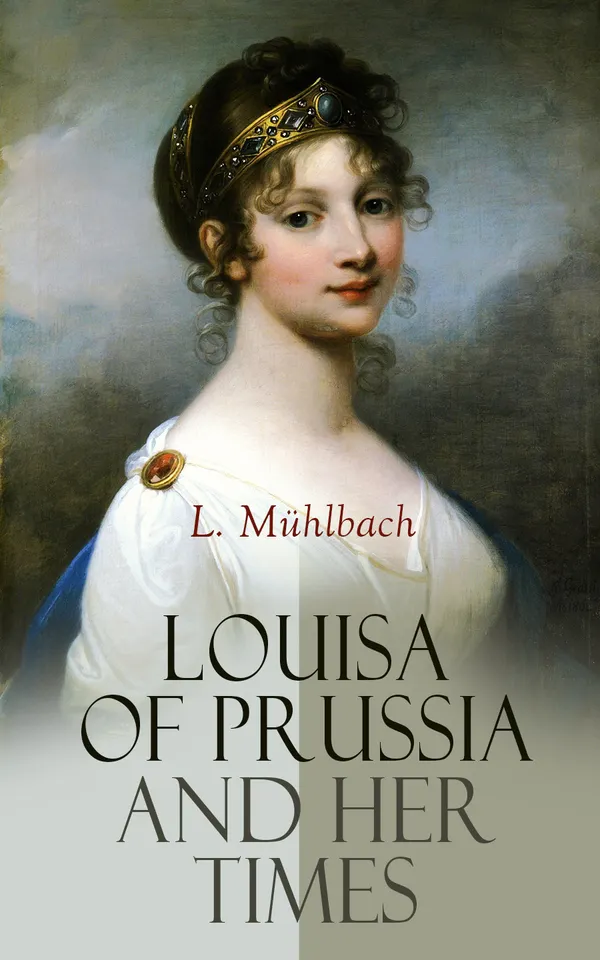 Louisa of Prussia and Her Times : Historical Novel of the Days of Napoleon