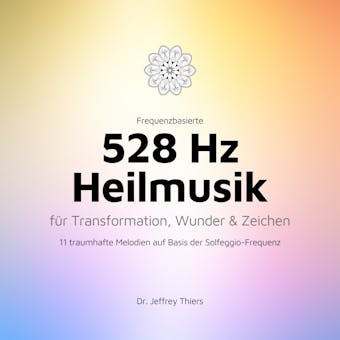 Frequenzbasierte 528 Hz Heilmusik für Transformation, Wunder und Zeichen: 11 traumhafte Melodien auf Basis der Solfeggio-Frequenz 528 Hertz - Institut für Klangheilung