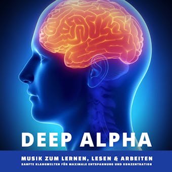 DEEP ALPHA - Musik zum Lernen, Lesen und Arbeiten: Sanfte Klangwelten fÃ¼r maximale Entspannung und Konzentration - Institut fÃ¼r Superlearning
