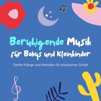 Beruhigende Musik fÃ¼r Babys und Kleinkinder: Sanfte KlÃ¤nge und Melodien fÃ¼r erholsamen Schlaf - Moderne Schlaflieder fÃ¼r Babys