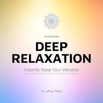 Deep Relaxation: Instantly Raise Your Vibration: Guided Meditations for Anxiety, Stress Relief, Letting Go - undefined
