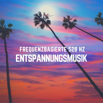 Frequenzbasierte 528 Hz Entspannungsmusik: Schwebende Klangwelten für die Seele. Momente der Stille. Entspannung für den Körper. - Solfeggio Sound Healing Therapy