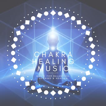 Chakra Suite: Chakra Healing Music: Music for Balancing, Opening and Healing - Chakra Music Therapy