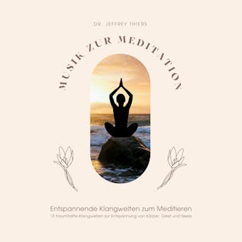 Musik zur Meditation: Entspannende Klangwelten zum Meditieren: 13 traumhafte Klangwelten zur Entspannung von KÃ¶rper, Geist und Seele - Klangwerkstatt fÃ¼r Meditationsmusik, Dr. Jeffrey Thiers