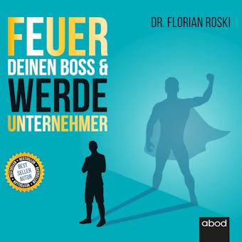 Feuer Deinen Boss & Werde Unternehmer: Für Deinen Erfolg als Gründer & Selbständiger! - Florian Roski