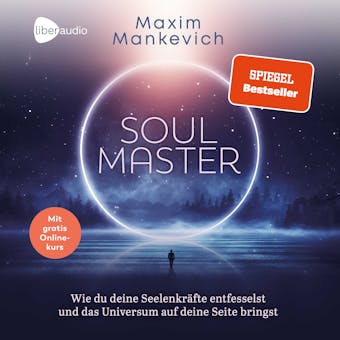 Soul Master: Wie du deine SeelenkrÃ¤fte entfesselst und das Universum auf deine Seite bringst - Maxim Mankevich
