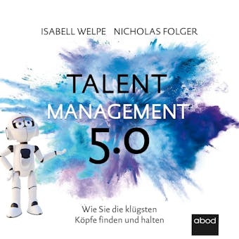 Talentmanagement 5.0: Wie Sie die klÃ¼gsten KÃ¶pfe finden und halten - Nicolas Folger, Isabell Welpe