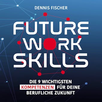 Future Work Skills: Die 9 wichtigsten Kompetenzen für deine berufliche Zukunft
