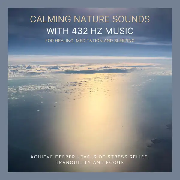Calming Nature Sounds with 432 Hertz Music for Healing, Meditation and Sleeping : Achieve Deeper Levels of Stress Relief, Tranquility and Focus