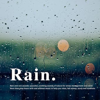 Rain and rain sounds: peaceful, soothing sounds of nature for stress management and relief: More than nine hours with and without music to help you relax, fall asleep, study and meditate - undefined