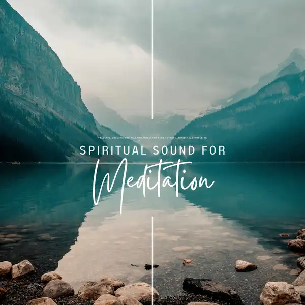 Spiritual Sound For Meditation : Peaceful, Calming and Relaxing Music for Stress Relief, Anxiety & Depression