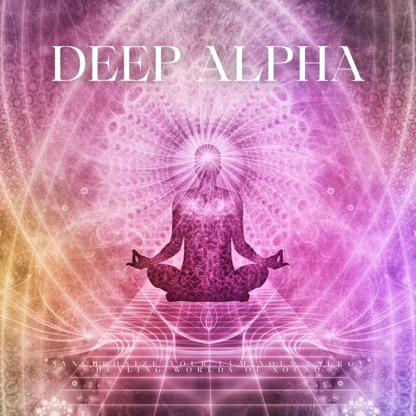 Deep Alpha - Healing Worlds Of Sound : Synchronize Your Luminous Energy