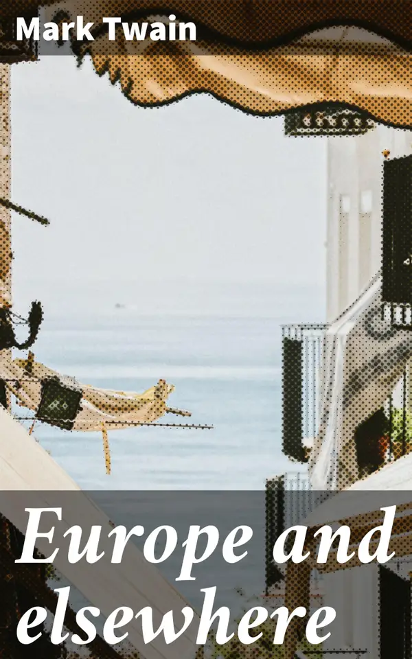 Europe and elsewhere : Exploring Europe: Humorous Travel Essays and Social Commentary by Mark Twain