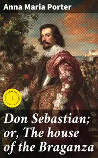 Don Sebastian; or, The house of the Braganza : Enriched edition. An historical romance. vol. 1
