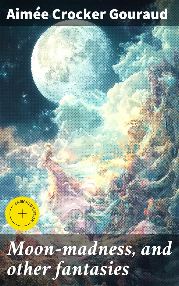 Moon-madness, and other fantasies : Enriched edition. Surrealistic tales of love and the supernatural