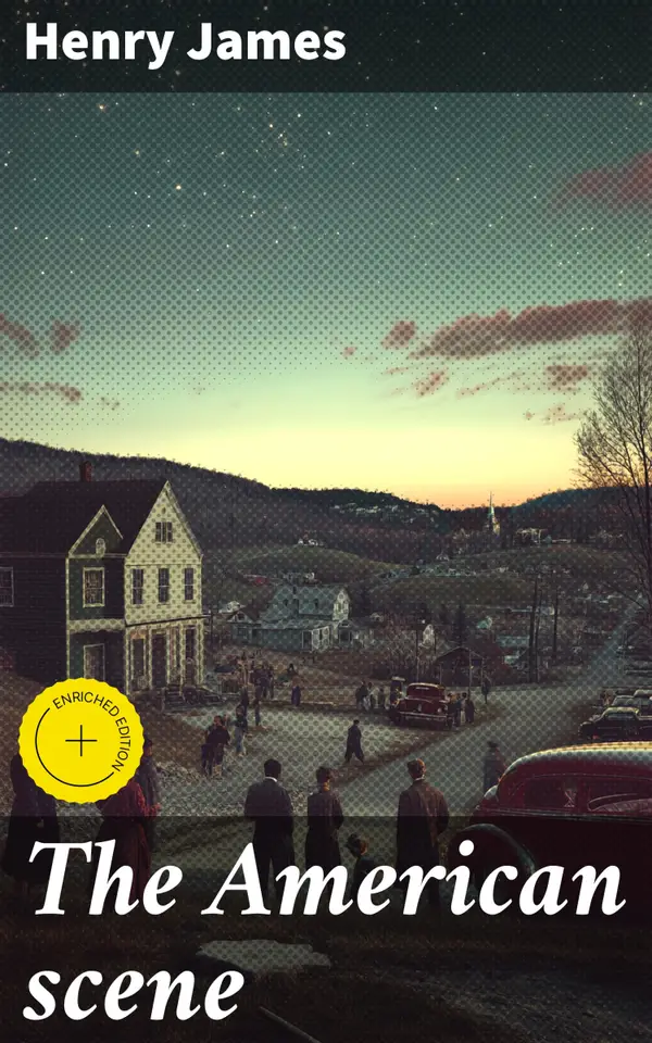 The American scene : Exploring America's Complexities Through Henry James' Eyes