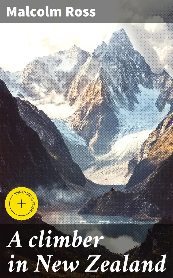 A climber in New Zealand : Enriched edition. A climber's journey through New Zealand's rugged beauty and personal growth