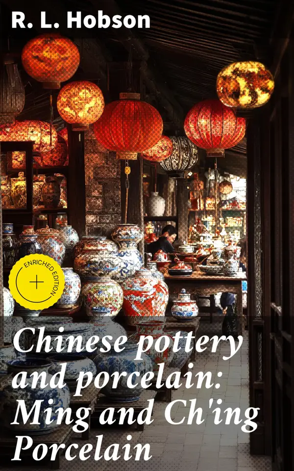 Chinese pottery and porcelain: Ming and Ch'ing Porcelain : Enriched edition. Exploring the Beauty of Ming and Qing Porcelain