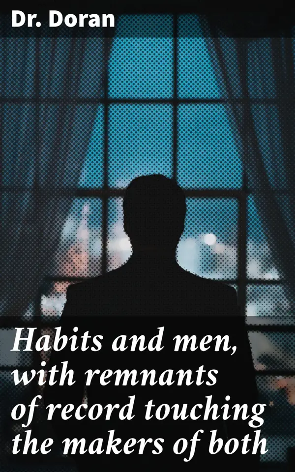 Habits and men, with remnants of record touching the makers of both : Unveiling the Power of Habits: A Journey Through Victorian Insights