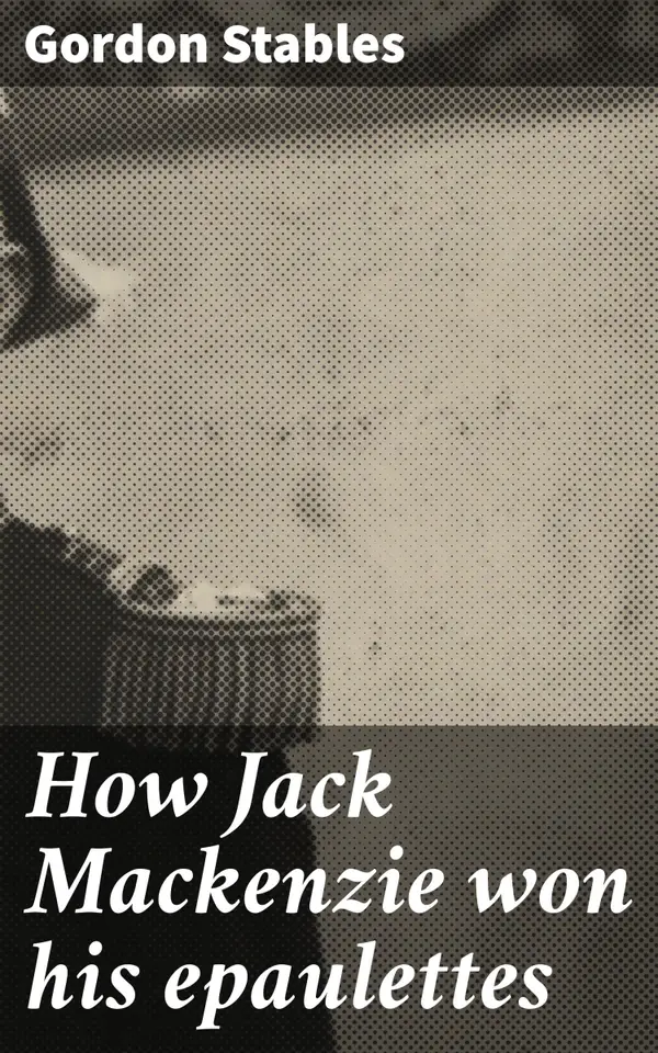 How Jack Mackenzie won his epaulettes : A Seafaring Adventure of Courage and Perseverance