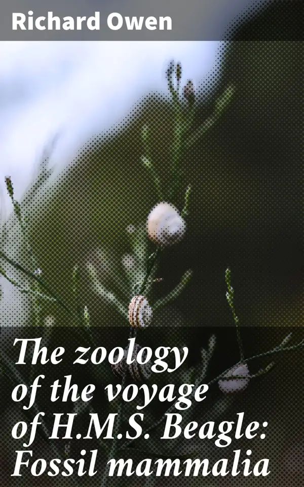 The zoology of the voyage of H.M.S. Beagle: Fossil mammalia : Unraveling Prehistoric Mysteries: The Fossil Mammals of H.M.S. Beagle