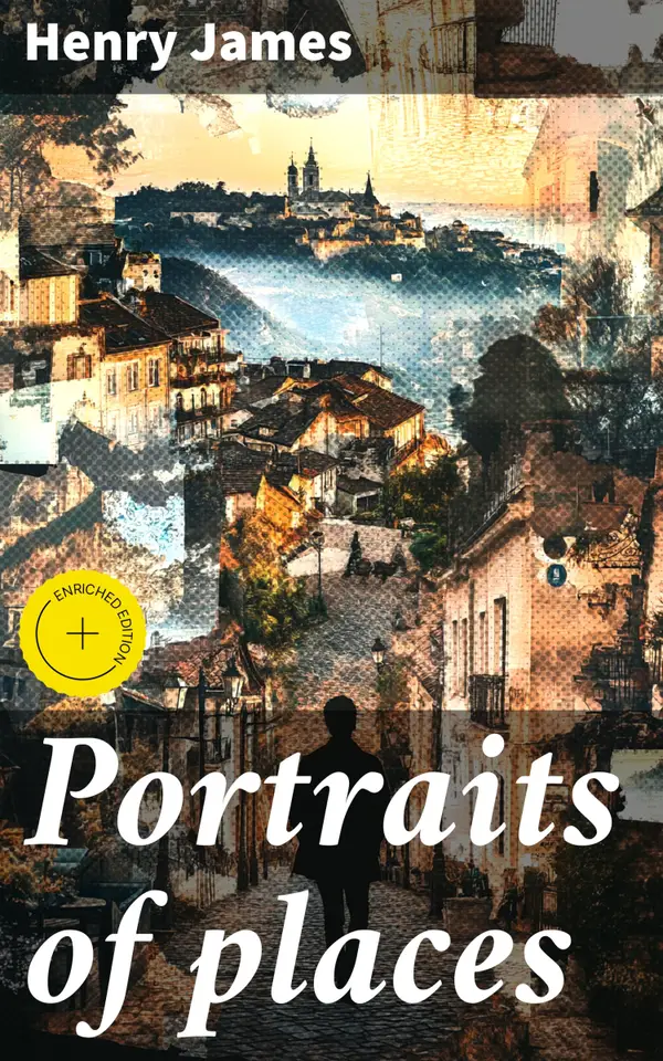 Portraits of places : Enriched edition. Exploring Cities through Henry James' Literary Lens