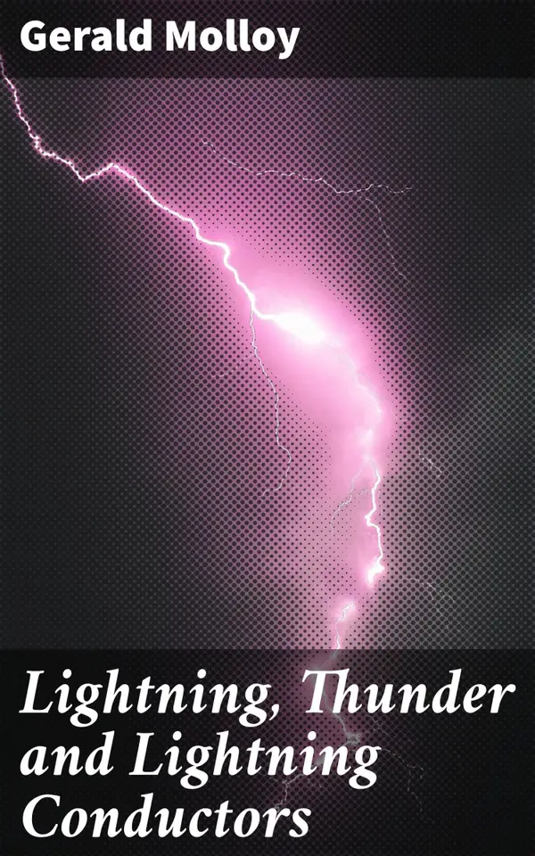 Lightning, Thunder and Lightning Conductors : Harnessing Nature's Electricity: The Science of Lightning Conductors