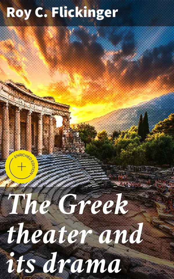 The Greek theater and its drama : Enriched edition. Exploring the ancient Greek theater: Origins, evolution, and cultural impact