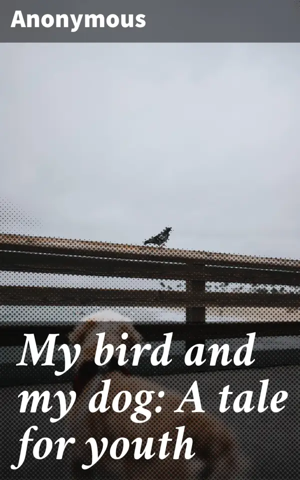 My bird and my dog: A tale for youth : A Heartwarming Tale of Friendship and Loyalty